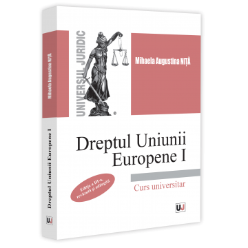 Științe juridice și administrative - Dreptul Uniunii Europene I. Curs universitar. Editia a III-a, revazuta si adaugita - Mihaela Augustina Nita (Dumitrascu)