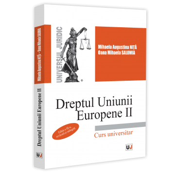 Științe juridice și administrative - Dreptul Uniunii Europene II. Curs universitar. Editia a III-a, revazuta si adaugita - Mihaela Augustina Nita (Dumitrascu), Oana Mihaela Salomia