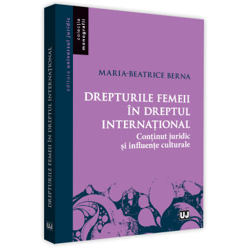 Drept - Drepturile femeii in dreptul international. Continut juridic si influente culturale - Maria-Beatrice Berna