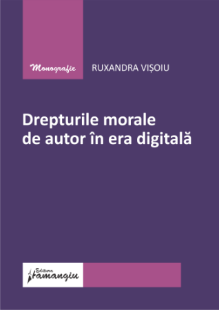 Drept - Drepturile morale de autor in era digitala - Ruxandra Visoiu