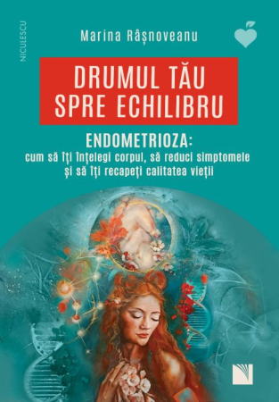 Sănătate - Drumul tau spre echilibru. ENDOMETRIOZA: cum sa iti intelegi corpul, sa reduci simptomele si sa iti recapeti calitatea vietii - Marina Rasnoveanu