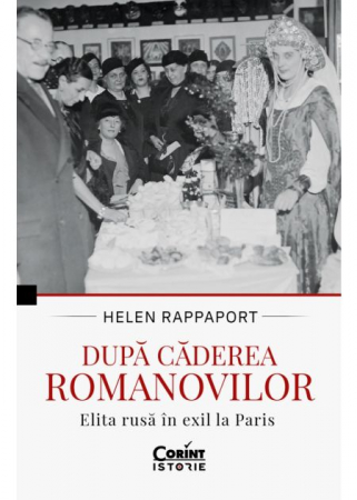 Istorie - Dupa caderea Romanovilor. Elita rusa in exil la Paris - Helen Rappaport