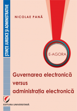 Drept - E-Agora. Guvernarea electronica versus administratia electronica -  Nicolae Pana