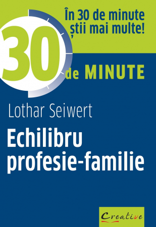 Psihologie aplicata in viata de zi cu zi - Echilibru profesie-familie. In 30 de minute stii mai multe! - Lothar Seiwert