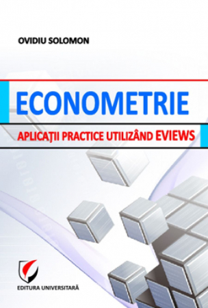 Informatică - Econometrie. Aplicatii practice utilizand EVIEWS - Ovidiu Solomon