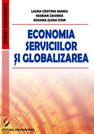 Economie generală - Economia serviciilor si globalizarea - Marian Zaharia, Roxana Elena Stan, Laura Cristina Maniu