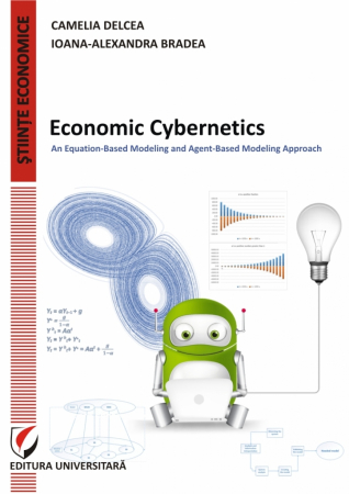 Economie generală - Economic cybernetics. An Equation-Based Modeling and Agent-Based Modeling Approach - Camelia Delcea, Ioana-Alexandra Bradea