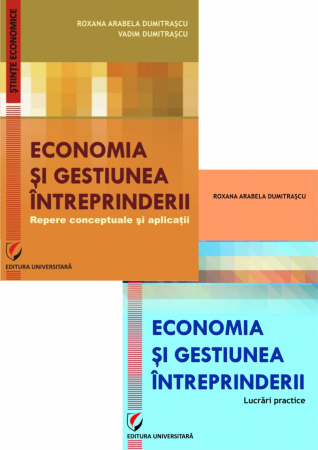 Științe economice - Set: Economia si gestiunea intreprinderii. Repere conceptuale si aplicatii + Economia si gestiunea intreprinderii. Lucrari practice - Roxana Arabela Dumitrascu, Vadim Dumitrascu