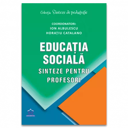 Științe ale educației - Educatia sociala. Sinteze pentru profesori - Ion Albulescu, Horatiu Catalano