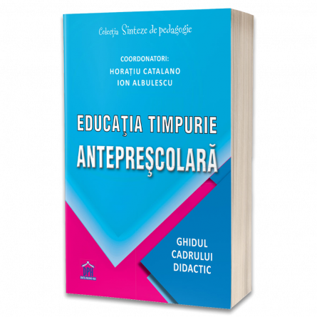 Pedagogie  - Educatia timpurie anteprescolara. Ghidul cadrului didactic - Horatiu Catalano, Ion Albulescu