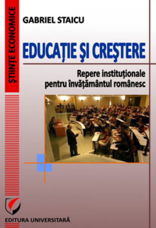 Economie generală - Educatie si crestere. Repere institutionale pentru invatamantul romanesc - Gabriel Staicu