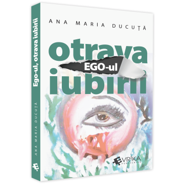 Timp liber - Ego-ul, Otrava Iubirii - Ana Maria Ducuta