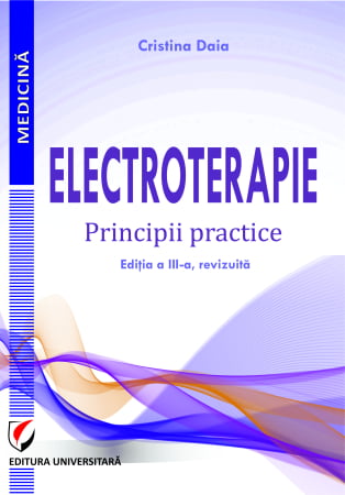 Medicină - Electroterapie. Principii practice. Editia a III-a - Cristina Daia