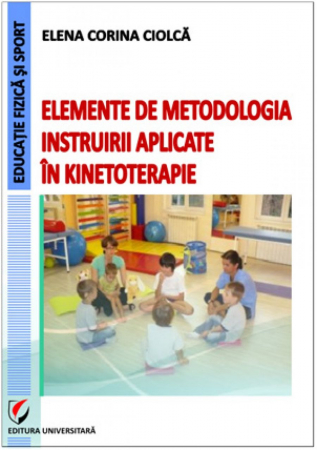 Educație fizică și sport - Elemente de metodologia instruirii aplicate în kinetoterapie - Elena Corina Ciolca