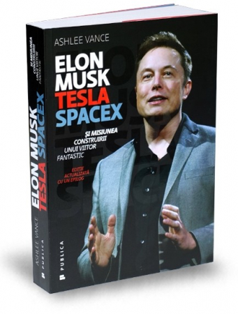 Științe economice - Elon Musk. Tesla, SpaceX si misiunea construirii unui viitor fantastic. Editia a II-a - Ashlee Vance