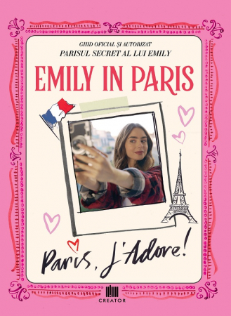 Roman - Emily in Paris: Paris, J'adore! Ghid oficial si autorizat. Parisul secret al lui Emily