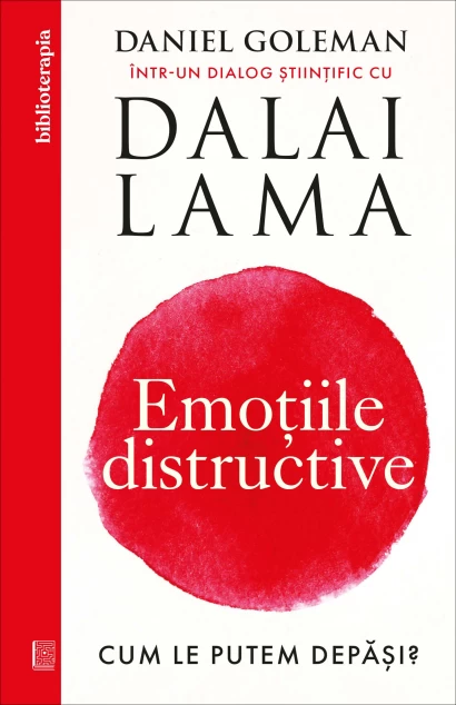 Psihologie - Emotiile distructive. Cum le putem depasi? Dialog stiintific cu Dalai Lama. Editia a IV-a revizuita - Daniel Goleman