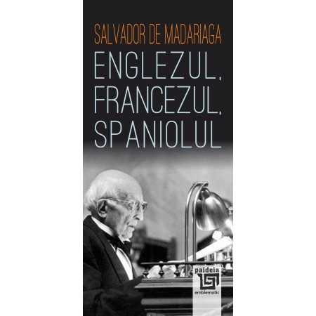Istorie - Englezul, francezul, spaniolul - Salvador de Madariaga