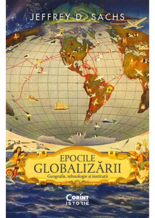 Istorie și științe politice - Epocile globalizarii. Geografie, tehnologie si institutii - Jeffrey D. Sachs