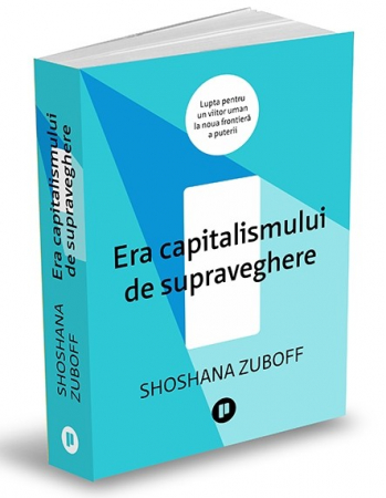 Economie generală - Era capitalismului de supraveghere. Lupta pentru un viitor uman la noua frontiera a puterii - Shoshana Zuboff