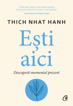 Psihologie aplicata in viata de zi cu zi - Esti aici. Descopera momentul prezent - Thich Nhat Hanh