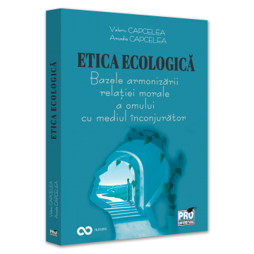 Pământul - casa noastră - Etica ecologica. Bazele armonizarii relatiei morale a omului cu mediul inconjurator - Valeriu Capcelea, Arcadie Capcelea