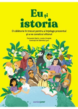 Cărți pentru copii - Eu si istoria. O calatorie in trecut pentru a intelege prezentul si a ne construi viitorul - Fernando Marín, Loreto Urrejola