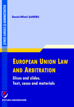 Drept - European Union Law and Arbitration. Slices and slides. Text, cases and materials