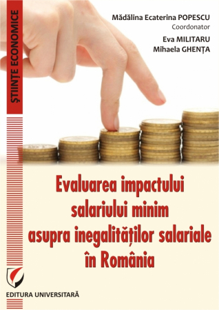 Economie generală - Evaluarea impactului salariului minim asupra inegalitatilor salariale in Romania - Madalina Ecaterina Popescu, Mihaela Ghenta, Eva Militaru