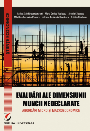 Economie generală - Evaluari ale dimensiunii muncii nedeclarate . Abordari micro si macroeconomice - Larisa Stanila