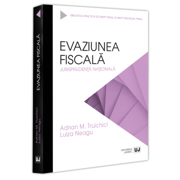 Drept - Evaziunea fiscala. Jurisprudenta nationala - Adrian M. Truichici, Luiza Neagu