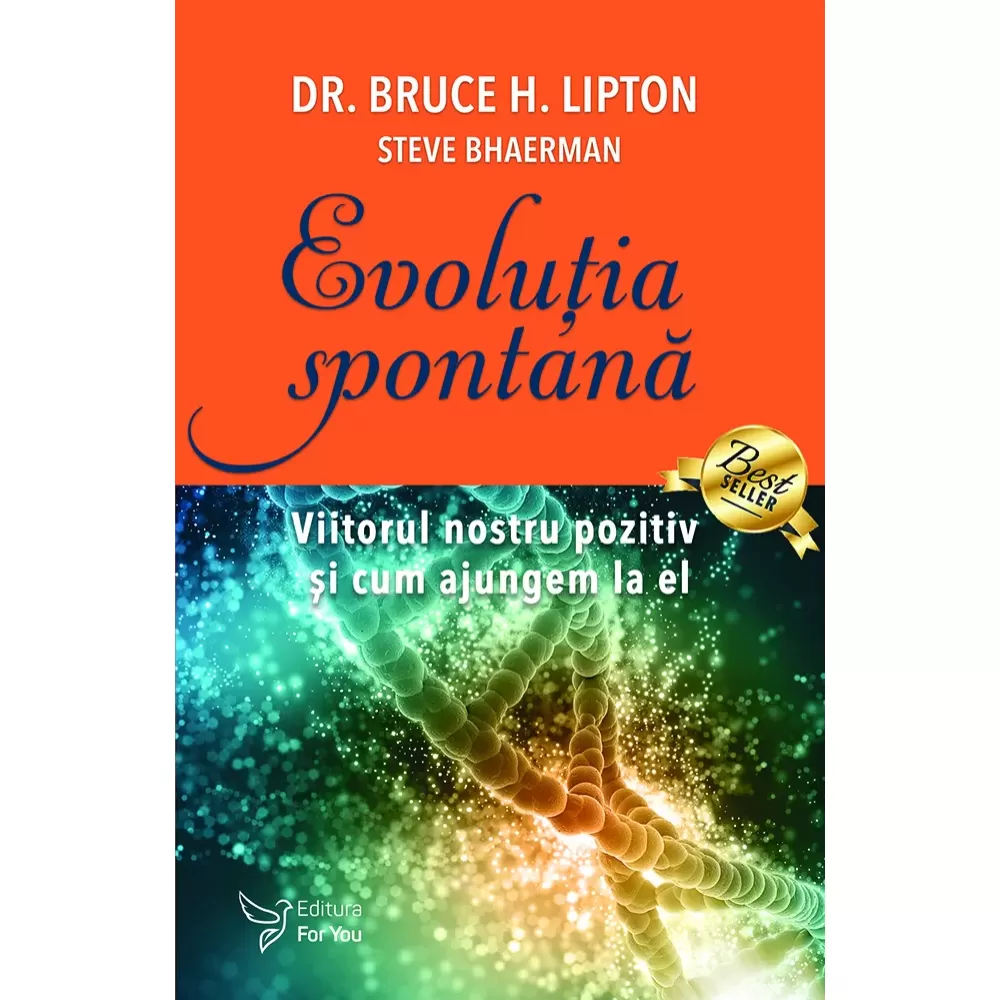 Spiritualitate - Evolutia spontana. Viitorul nostru pozitiv si cum ajungem la el. Editia a II-a - Bruce H. Lipton, Steve Bhaerman