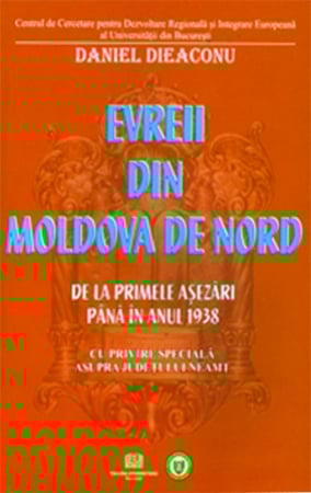 Istorie și științe politice - Evreii din Moldova de Nord - De la primele aşezări până în anul 1938 - Cu privire specială asupra Judeţului Neamţ - Daniel Dieaconu