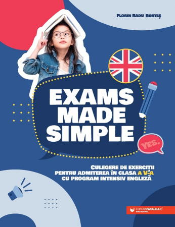 Cartea pentru școală - Exams made simple. Culegere de exercitii pentru admiterea in clasa a V-a cu program intensiv engleza - Florin Radu Bortes
