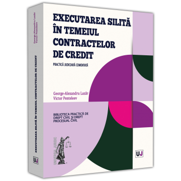 Drept - Executarea silita in temeiul contractelor de credit. Practica judiciara comentata - George-Alexandru Lazar, Victor Penteleev