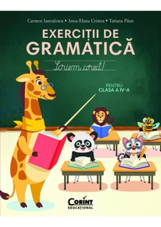 Cartea pentru școală - Exercitii de gramatica pentru clasa a IV-a. Scriem corect! - Carmen Ianculescu, Anca-Elena Cristea, Tatiana Paun