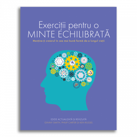 Psihologie aplicata in viata de zi cu zi - Exercitii pentru o minte echilibrata. Mentine-ti creierul in cea mai buna forma de-a lungul vietii - Ginny Smith, Philip Carter, Ken Russel