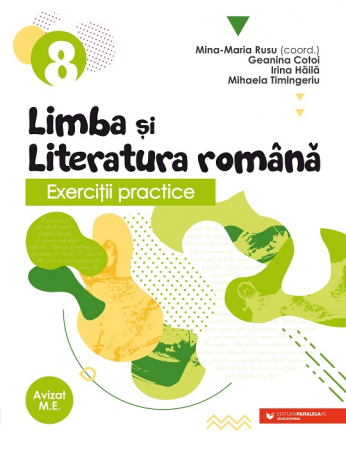 Cartea pentru școală - Exercitii practice de limba si literatura romana. Caiet de lucru. Clasa a VIII-a 2022-2023, Editia a II-a - Geanina Cotoi, Irina-Carmen Haila, Mina-Maria Rusu, Mihaela Timingeriu