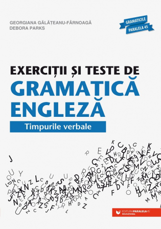 Limbi și literaturi străine - Exercitii si teste de gramatica engleza. Timpurile verbale. Editia a XVI-a - Georgiana Galateanu-Farnoaga, Debora Parks