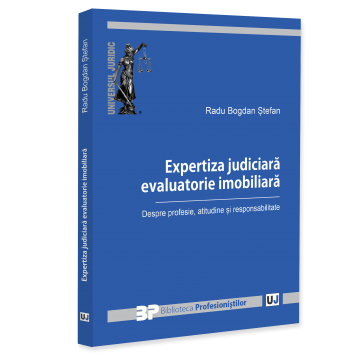 Drept - Expertiza judiciara evaluatorie imobiliara. Despre profesie, atitudine și responsabilitate - Radu Bogdan Stefan