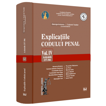 Științe juridice și administrative - Explicatiile Codului penal. Volumul IV. Articolele 257-366 - George Antoniu, Tudorel Toader
