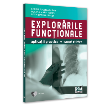Medicină - Explorarile functionale. Aplicatii practice, cazuri clinice - Eugenia Corina Budin, Roxana Maria Nemes, Edith-Simona Ianosi