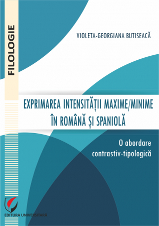 Filologie - Exprimarea intensitatii maxime/minime in romana si spaniola. O abordare contrastiv-tipologica - Violeta-Georgiana Butiseaca