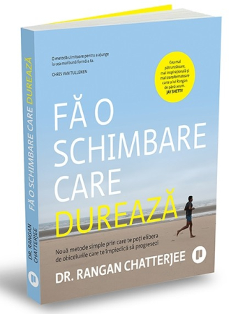 Psihologie aplicata in viata de zi cu zi - Fa o schimbare care dureaza. Noua metode simple prin care te poti elibera de obiceiurile care te impiedica sa progresezi - Dr. Rangan Chatterjee