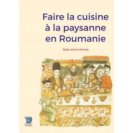 Cărți de bucate - Faire la cuisine à la paysanne en Roumanie - Radu Anton Roman
