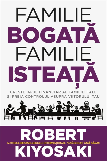 Psihologie - Familie bogata, familie isteata. Creste IQ-ul financiar al familiei tale si preia controlul asupra viitorului tau - Robert T. Kiyosaki