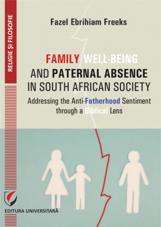 Religie și filosofie - Family well-being and Paternal Absence in South African society. Addressing the Anti-Fatherhood Sentiment through a Biblical Lens