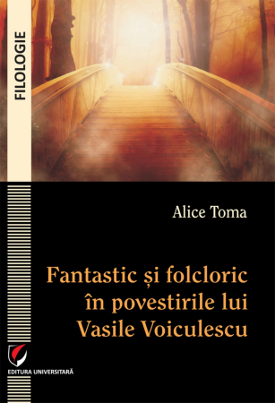 Limba și literatura română - Fantastic si folcloric in povestirile lui Vasile Voiculescu - Alice Toma