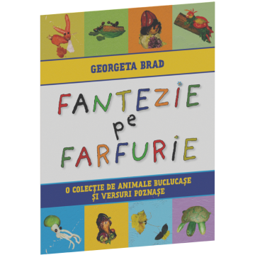 Cărți pentru copii - Fantezie pe farfurie. O colectie de animale buclucase si versuri poznase - Georgeta Brad
