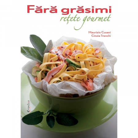Cărți de bucate - Fara grasimi. Retete gourmet - Maurizio Cusani, Cinzia Trenchi